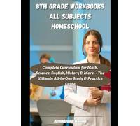 8th Grade Workbooks All Subjects Homeschool: Complete Curriculum for Math, Science, English, History & More - The Ultimate All-in-One Study & Practice Guide
