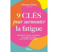 9 clés pour surmonter la fatigue Epuisement, tensions, surmenage... Un programme simple pour réveiller votre vitalité ! - Florence Parot - Eyrolles - broché - Guide