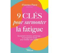 9 clés pour surmonter la fatigue: Epuisement, tensions, surmenage... Un programme simple pour réveiller votre vitalité !