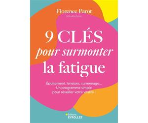 9 clés pour surmonter la fatigue Epuisement, tensions, surmenage... Un programme simple pour réveiller votre vitalité ! - Florence Parot - Eyrolles - broché - Guide