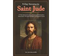 9-Day Novena to Saint Jude: A 9-Day Spiritual Journey of Prayer and Miraculous Intercession Through the Patron of Hopeless Causes