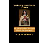 9 Day Prayer with St. Therese of lisieux: daily reflections and affirmations with the Little Flower of Jesus Christ.