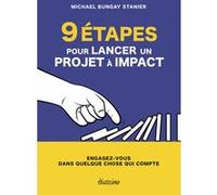 9 étapes pour lancer un projet à impact - Engagez-vous dans quelque chose qui compte Michael Bungay Stanier (Auteur), Nelly Renault (Traduction)