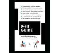 9-Fit Guide: The Health & Fitness Guide For Women Who Work the "9-5": Build healthy habits that will last a lifetime. - An easy to follow guide for busy people (Includes a daily tracking journal.)