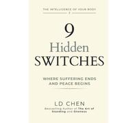 9 Hidden Switches: Where Suffering Ends and Peace Begins: A Timeless, Body-First Way to Ease Stress, Pain, and Inner Turmoil-and Make Room for Joy, Compassion, and Love