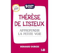 9 jours avec Thérèse de Lisieux : Approfondir la Petite Voie
