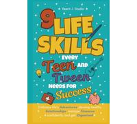 9 Life Skills Every Teen and Tween Needs For Success: Embrace life's adventures, develop healthy relationships, manage finances confidently, and get organized