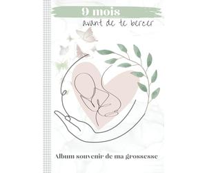 9 MOIS AVANT DE TE BERCER: Album souvenir de ma grossesse | Conservez les souvenirs inoubliables de cette fabuleuse aventure | Journal pratique ... | Format carré | Cadeau pour future mama