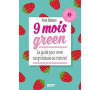 9 mois green: Le guide pour vivre sa grossesse au naturel