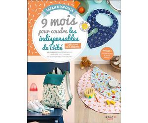 9 mois pour coudre les indispensables de bébé - Créations 100 % inédites 20 projets pour bébé faciles à réaliser : accessoires du quotidien et zéro déchet - Sarah Despoisse - Leduc Creatif L'inedite -