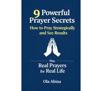 9 Powerful Prayer Secrets: How to Pray Strategically and See Results Plus Real Prayers for Real Life