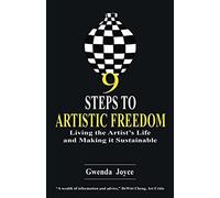 9 Steps To Artistic Freedom: Living The Artist's Life And Making It Sustainable