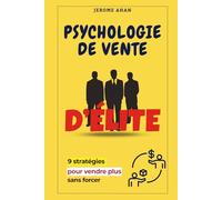 9 stratégies infaillibles pour vendre plus, sans forcer: Le guide psychologique des vendeurs d’élite