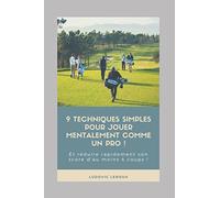 9 Techniques simples pour jouer mentalement comme un pro !: Et réduire rapidement son score d'au moins 4 coups !