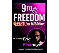 9 to Freedom: Fire Your Boss Edition: Create Your LLC in 30 Minutes and Build Financial Freedom on Your Terms