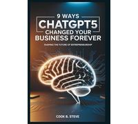 9 WAYS CHATGPT 5 CHANGED YOUR BUSINESS FOREVER: Shaping the Future of Entrepreneurship: Step-by-Step Guide to Leveraging AI for Maximizing Revenue, Optimizing Strategies, and Achieving Rapid Growth