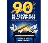 90 Blitzschnelle Klavierstücke: Super einfach, super schnell & mit Riesen-Spaß gelernt - Das ultimative Notenbuch für Anfänger und Wiedereinsteiger mit leichten Klaviersongs