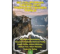 90 California Hiking And Trekking Hidden Trails: San Gabriel Mountains, Sequoia & Redwood National Parks, Death Valley, Mount Whitney, Joshua Tree, Sierra Nevada, Yosemite Valley