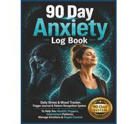 90 Day Anxiety Log Book: Daily Stress & Mood Tracker, Trigger Journal & Pattern Recognition System to Help Identify Triggers, Understand Patterns, Manage Emotions & Regain Control