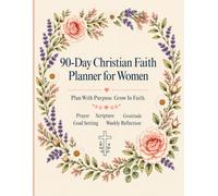 90-Day Christian Faith Planner for Women: An Undated Prayer, Scripture, Gratitude, Goal-Setting and Weekly Reflection Journal for Spiritual Growth