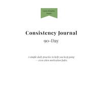 90-Day Consistency Journal: A Simple Daily Practice to Help You Keep Going - Even When Motivation Fades