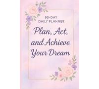 90-Day Daily Planner: Plan, Act, and Achieve Your Dreams: Motivational Productivity Journal for Women.