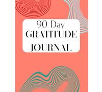 90 Day Gratitude Journal: Build Positive Habits, Self-Care, Mindfulness and Self-Love with Just a Few Minutes a Day