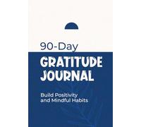90-Day Gratitude Journal: Build Positivity and Mindful Habits - Give Thanks, Practice Positivity, Find Joy
