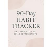 90-Day Habit Tracker: One Page a Day to Build Better Habits: Minimalist Daily Journal for Productivity, Self-Care, and Personal Growth