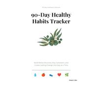 90-Day Healthy Habits Tracker: Build Better Routines, Track Daily Progress, and Create Lasting Healthy Habits in Just 90 Days