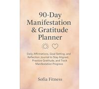 90-Day Manifestation & Gratitude Planner: Daily Affirmations, Goal Setting, and Reflection Journal to Stay Aligned, Practice Gratitude, and Track Manifestation Progress