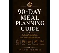 90-DAY MEAL PLANNING GUIDE: Plan Every Meal. Build Every Habit. Transform Your Health in 90 Days.