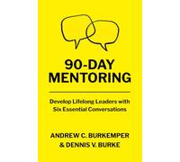 90-Day Mentoring: Develop Lifelong Leaders with Six Essential Conversations