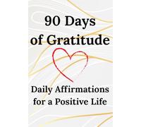 90 Day of Gratitude Daily Affirmations for a Positive Life: A Guided Journal to Embrace Joy, Build Confidence, and Create Lasting Happiness Through Mindful Reflection