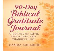 90-Day Self-Guided Biblical Gratitude Journal: A Self-Guided Journey of Faith, Reflection, and Thankfulness