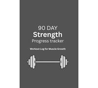 90 Day Strength Progress Tracker: Workout Log Book for Muscle Growth & Gym Training