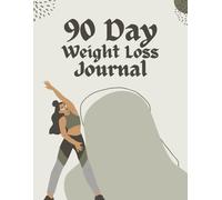 90 Day Weight Loss Journal: Daily Fitness, Nutrition & Motivation Tracker for Women & Men - Set Goals, Track Progress, and Stay Committed