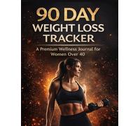 90 DAY WEIGHT LOSS TRACKER: A Premium Wellness Journal for Women Over 40 Build Strength. Restore Energy. Reclaim Confidence.