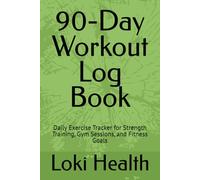 90-Day Workout Log Book: Daily Exercise Tracker for Strength Training, Gym Sessions, and Fitness Goals