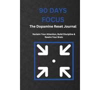90 Days Focus: The Dopamine Reset Journal: Reclaim Your Attention, Build Discipline & Rewire Your Brain