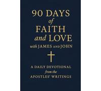 90 Days of Faith and Love with James and John: A Daily Devotional from the Apostles’ Writings
