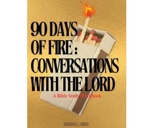 90 Days of Fire: Conversations With The Lord - A Bible Study Workbook