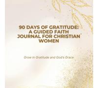 90 Days of Gratitude: A Guided Faith Journal for Christian Women: Grow in Gratitude and God's Grace