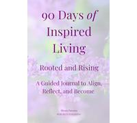 90 Days of Inspired Living: Rooted and Rising - A Guided Journal to Align, Reflect, and Become