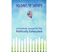 90 Days of Sanity: A Gratitude Journal For The Politically Exhausted