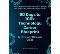 90 Days to 100k - Technology Resume Guide: Tailoring Your Resume to Fit Your New Technology Career including AI Prompts