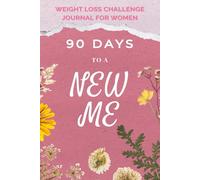 90 Days To A New Me: Daily Weight Loss Challenge Journal for Women | 90-Day Tracker for Meals, Exercise, Water Intake & Motivation Toward a Healthier Body and Mind