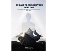 90 DAYS TO AWAKEN YOUR INTUITION: The complete program to reconnect with your inner voice