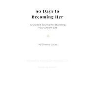 90 Days to Becoming Her: A Guided Journal for Building Your Dream Life