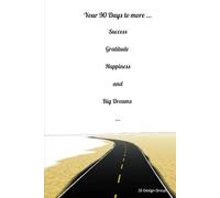 90 Days to More - Road Map: 90 days to More Success, Gratitude, Happiness and Big Dreams coming True Journal